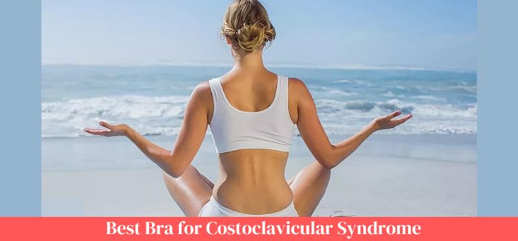 Best Bra for Costoclavicular Syndrome