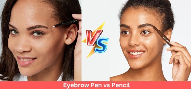 Eyebrow Pen vs Pencil