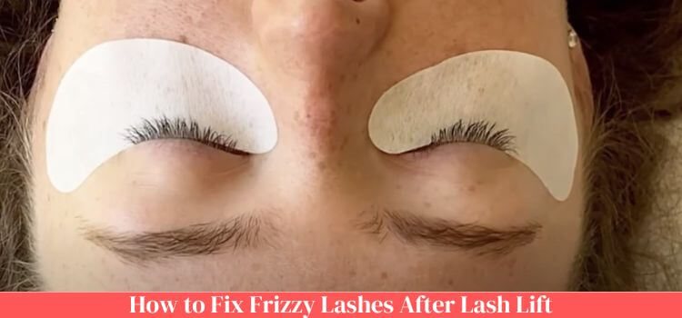 How to Fix Frizzy Lashes After Lash Lift