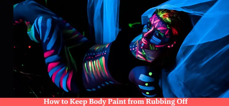 How to Keep Body Paint from Rubbing Off