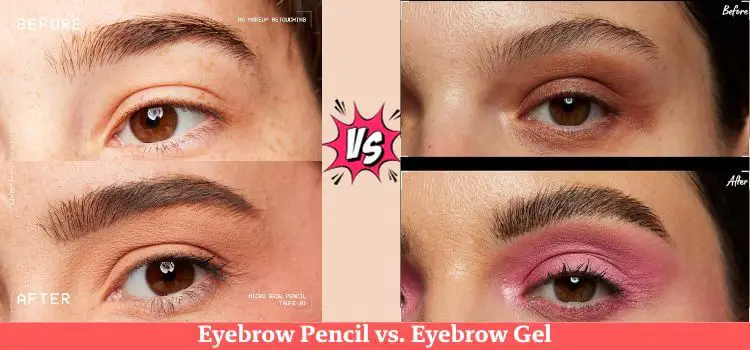 Eyebrow Pencil vs Eyebrow Gel