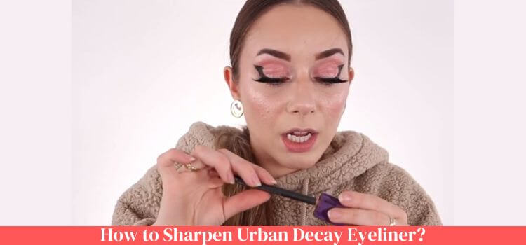 How Do You Sharpen Urban Decay Eyeliner