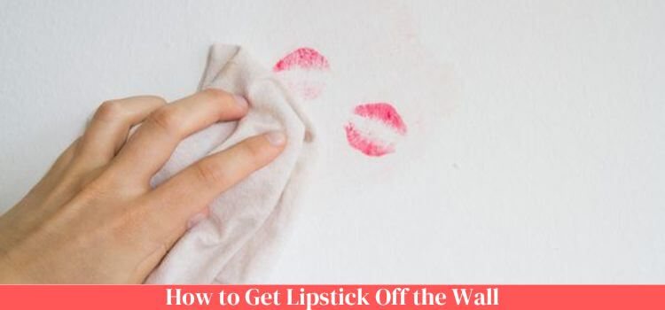 How to Get Lipstick Off the Wall