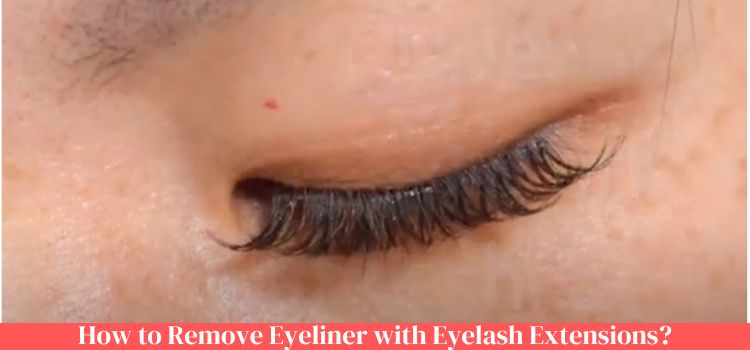 How to Remove Eyeliner with Eyelash Extensions