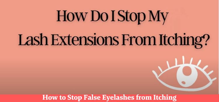 How to Stop False Eyelashes from Itching