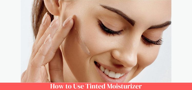 How to Use Tinted Moisturizer