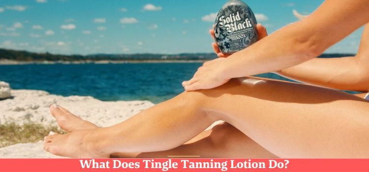 What Does Tingle Tanning Lotion Do