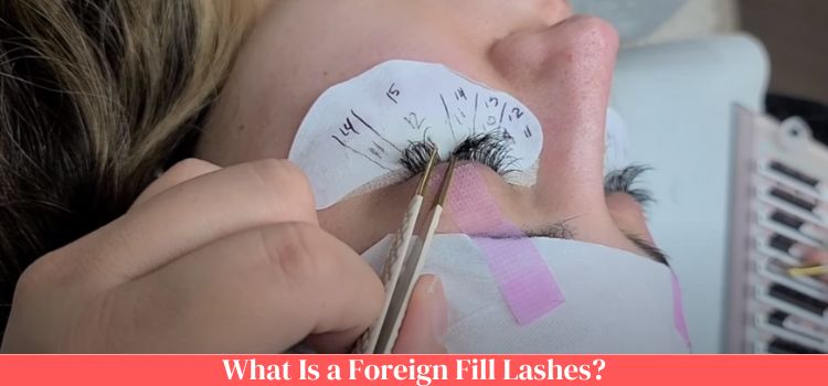 What Is a Foreign Fill Lashes