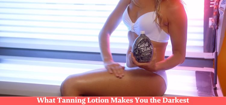 What Tanning Lotion Makes You the Darkest