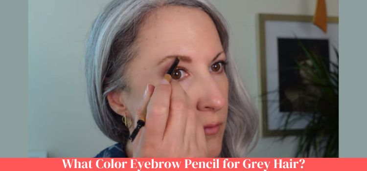 what color eyebrow pencil for grey hair