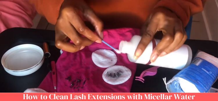 How to Clean Lash Extensions with Micellar Water