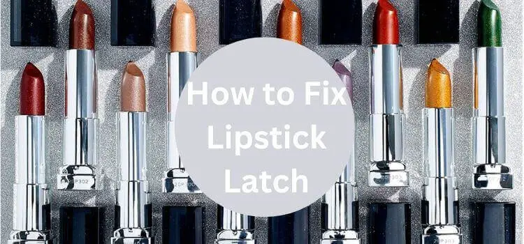 How to Fix Lipstick Latch