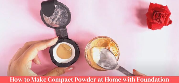 How to Make Compact Powder at Home with Foundation