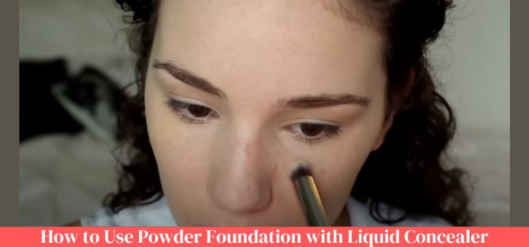 How to Use Powder Foundation with Liquid Concealer